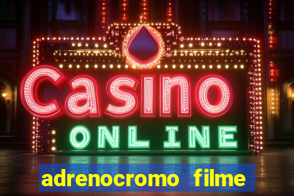 adrenocromo filme completo dublado