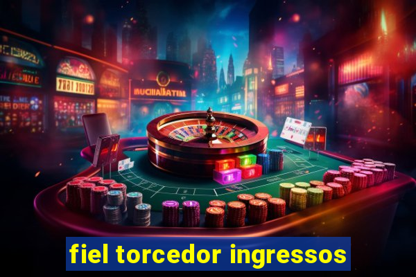fiel torcedor ingressos