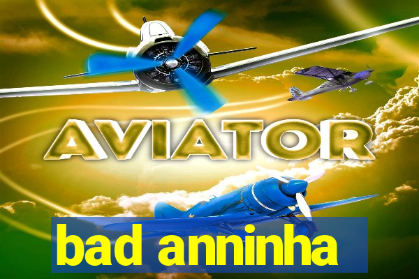 bad anninha