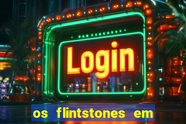 os flintstones em viva rock vegas filme completo dublado