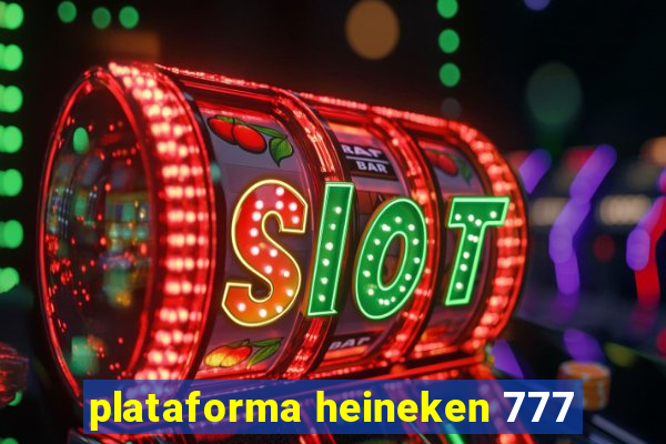 plataforma heineken 777