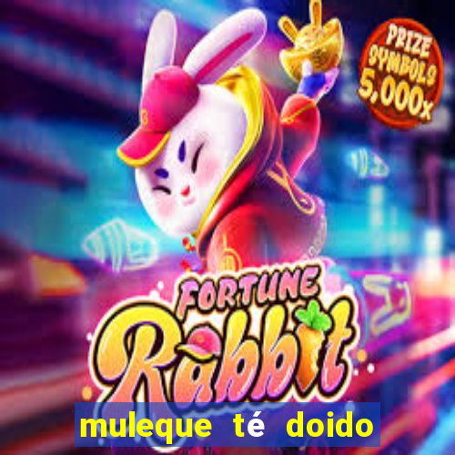muleque té doido 4 filme completo dublado