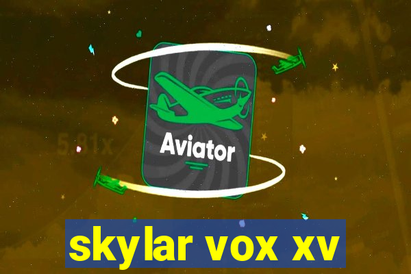 skylar vox xv