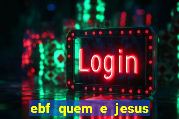 ebf quem e jesus ebf jesus meu super heroi