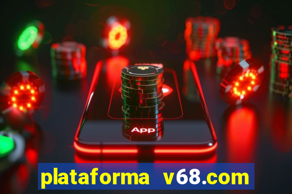 plataforma v68.com é confiável
