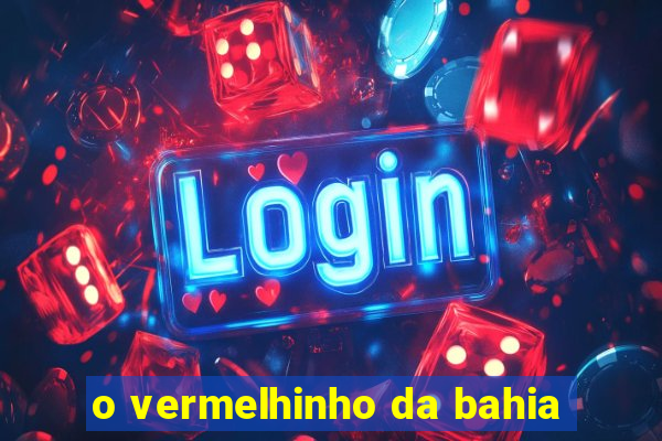 o vermelhinho da bahia