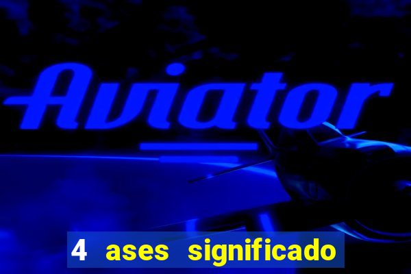 4 ases significado significado 4 ases juntos