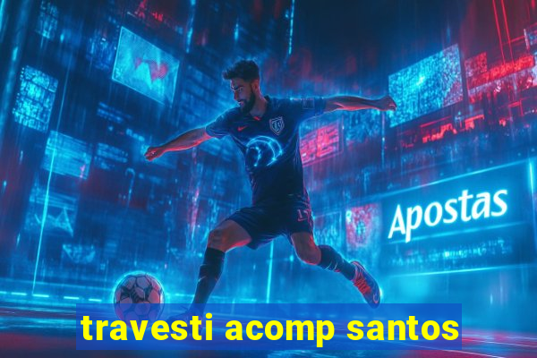 travesti acomp santos