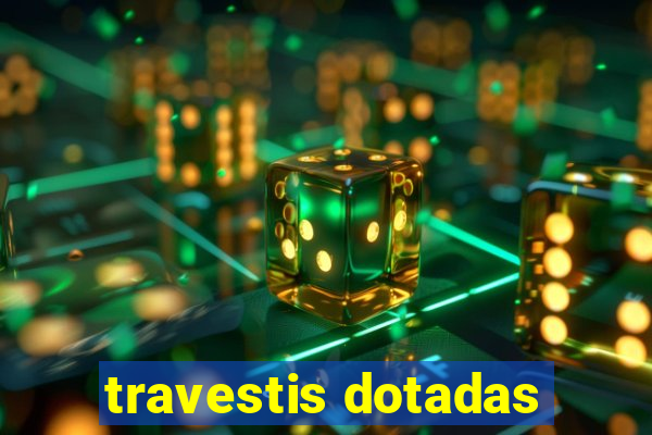 travestis dotadas