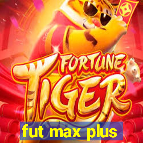 fut max plus