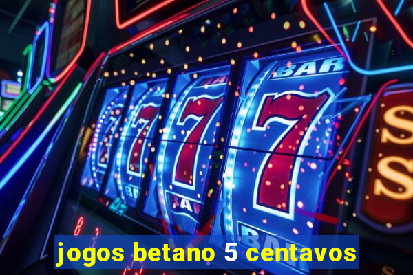 jogos betano 5 centavos