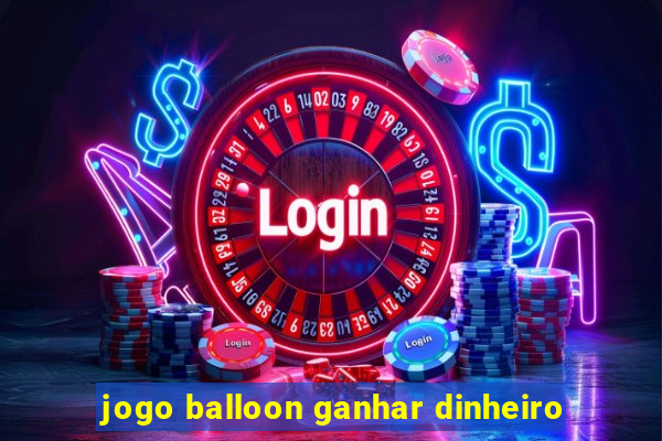 jogo balloon ganhar dinheiro