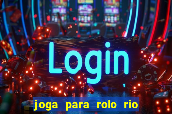 joga para rolo rio das pedras