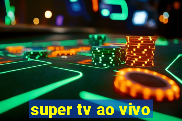 super tv ao vivo