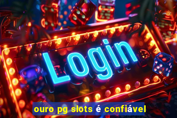 ouro pg slots é confiável