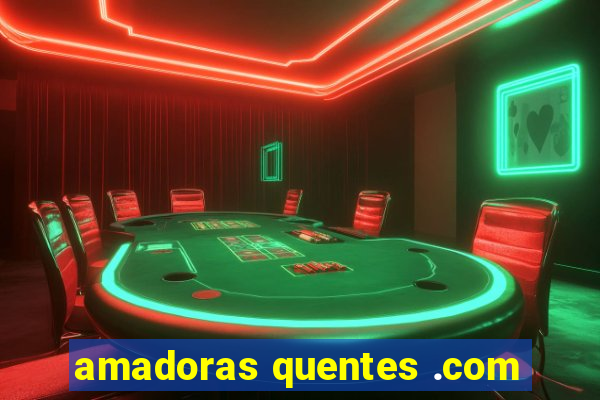 amadoras quentes .com