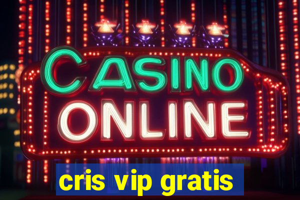 cris vip gratis