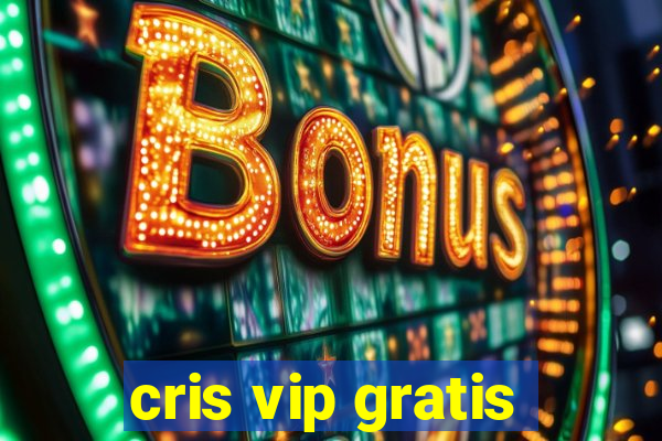 cris vip gratis