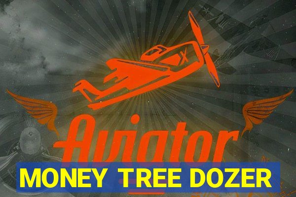 MONEY TREE DOZER