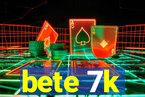 bete 7k