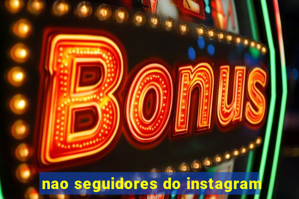 nao seguidores do instagram
