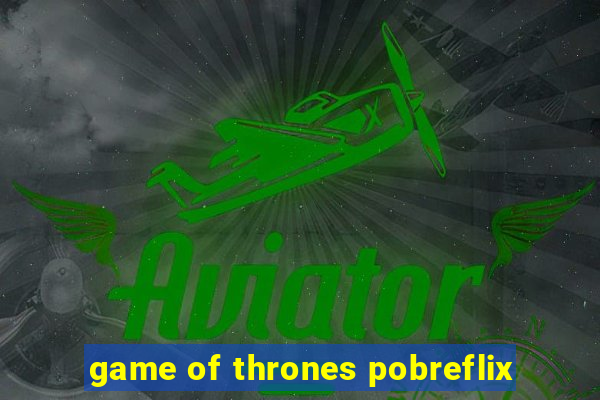 game of thrones pobreflix