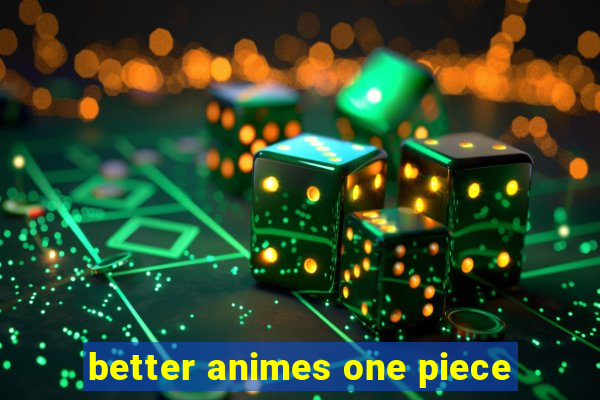 better animes one piece