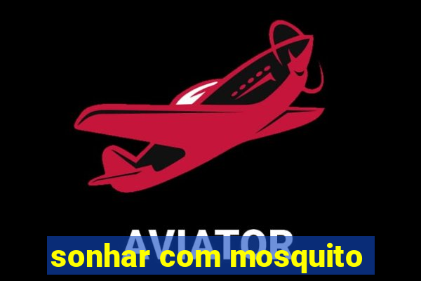 sonhar com mosquito