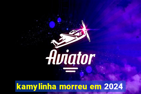 kamylinha morreu em 2024