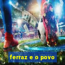 ferraz e o povo