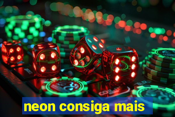 neon consiga mais