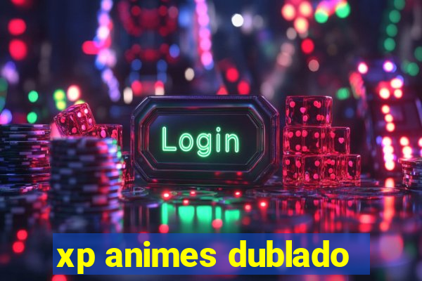 xp animes dublado
