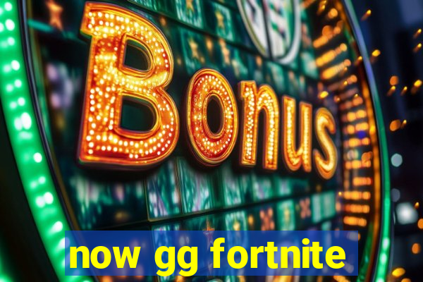 now gg fortnite