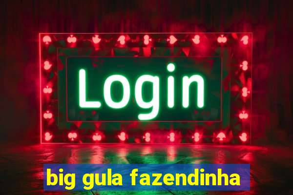 big gula fazendinha
