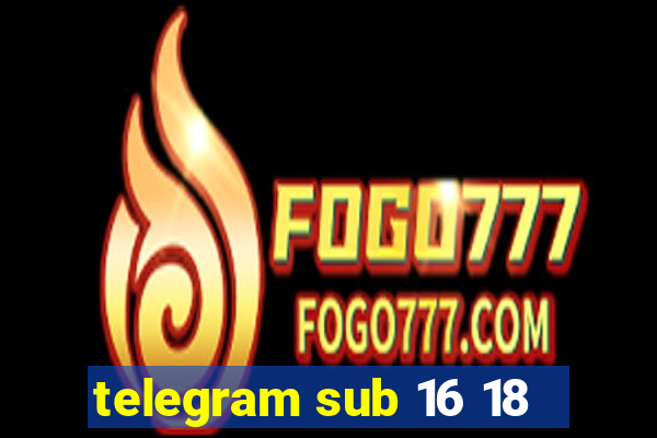 telegram sub 16 18