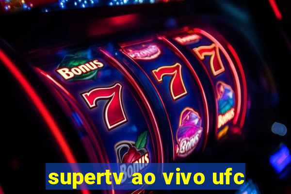 supertv ao vivo ufc