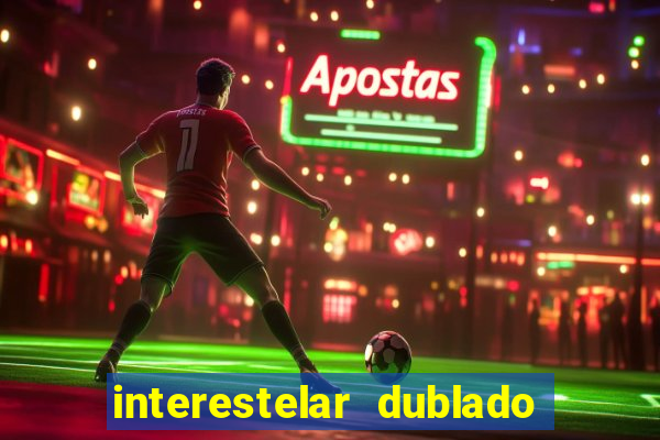 interestelar dublado 4k interestelar filme completo dublado