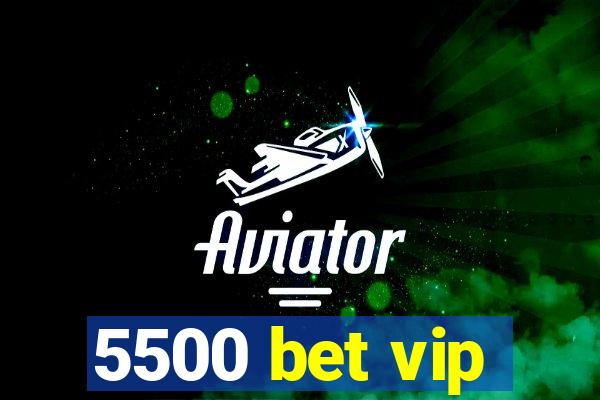 5500 bet vip