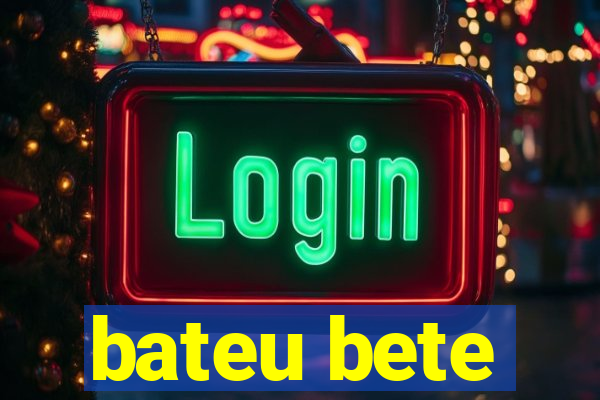 bateu bete