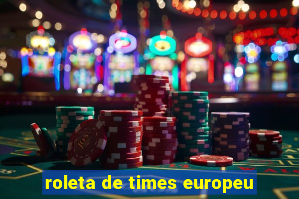 roleta de times europeu