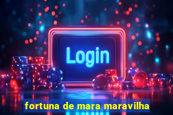 fortuna de mara maravilha