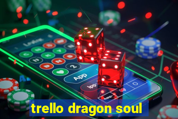 trello dragon soul