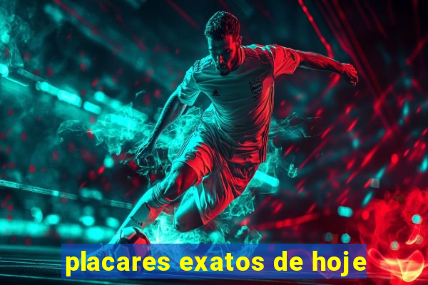 placares exatos de hoje