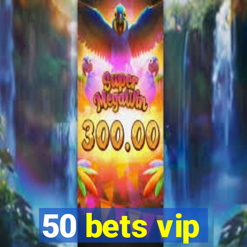 50 bets vip