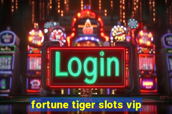 fortune tiger slots vip