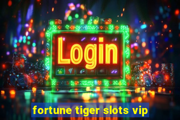 fortune tiger slots vip