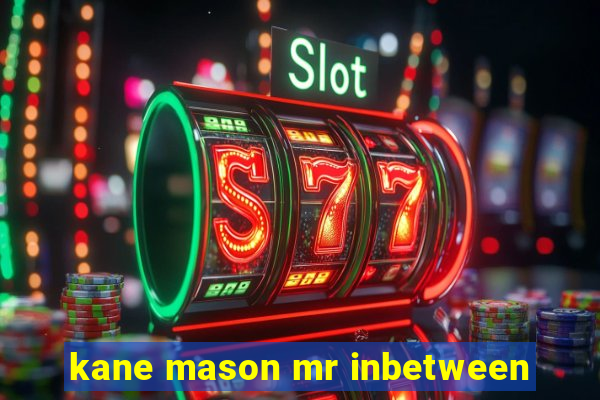 kane mason mr inbetween