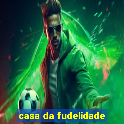 casa da fudelidade