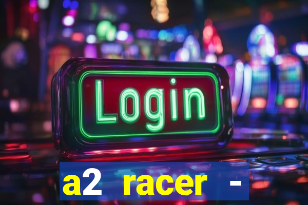 a2 racer - riscando o asfalto assistir