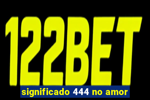 significado 444 no amor